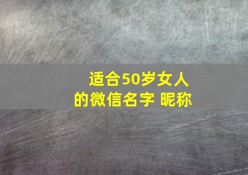 适合50岁女人的微信名字 昵称